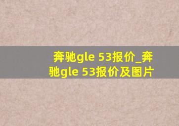 奔驰gle 53报价_奔驰gle 53报价及图片